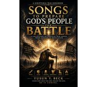 SONGS TO PREPARE GOD’S PEOPLE FOR BATTLE: A Scriptural War Songbook of Worship, Warning, and Victory from Genesis to Revelation