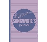Songwriter's Journal: A Music Notebook for Songwriters, Musicians, and Composers, Blank to Write in, Includes Lined Pages for Lyrics and Staffed Pages for Music, 130 Pages, 7"x10"