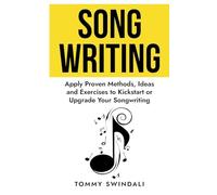 Songwriting: Apply Proven Methods, Ideas and Exercises to Kickstart or Upgrade Your Songwriting