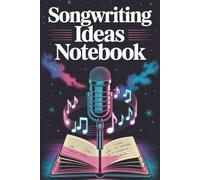 Songwriting Ideas Notebook: A creative space for lyrics, melodies & music inspiration