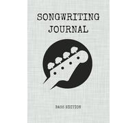 Songwriting Journal - Bass Edition: A Notebook for Songwriters to Capture Grooves, Tabs, Lyrics, and Creative Ideas