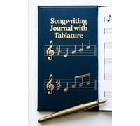 Songwriting Journal with Tablature: Lyrics, Melodies & Music Idea Notebook for Songwriters, Composers, Musicians: Staff Paper & Tablature Pages for ... Every Song Idea from Spark to Studio-Ready