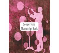 Songwriting Manuscript Book: Blank Sheet Music & Lyric Pages for Musicians, Songwriters & Composers