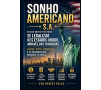 SONHO AMERICANO S.A.: O Guia Definitivo para se Legalizar nos Estados Unidos Através das Franquias - Custos, Vistos, Estratégias E os Segredos que Ninguém te Conta (Emigrar Agora USA)