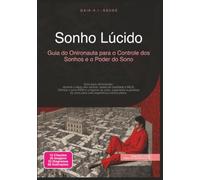Sonho Lúcido: Guia do Onironauta para o Controle dos Sonhos e o Poder do Sono