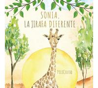 SONIA, LA JIRAFA DIFERENTE: Un cuento infantil sobre autoestima, respeto y ser diferente. Una historia que ayuda a los niños a valorar lo que les hace únicos. ("CUENTOS CON CORAZÓN")