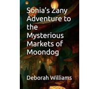 Sonia’s Zany Adventure to the Mysterious Markets of Moondog (Sonia’s Zany Adventures)