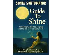 SONIA SONTOMAYOR Guide to shine;“Unlocking Confidence, Purpose, and the Path to Your Brightest Self