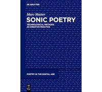 Sonic Poetry: Technological Methods as Creative Practice: 7 (Poetry in the Digital Age, 7)