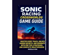 Sonic Racing: Crossworlds Game Guide: Master Every Track, Unlock Hidden Secrets, and Dominate with Pro Tips, Strategies, and Complete Walkthroughs