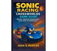 Sonic Racing: CrossWorlds Game Guide: Racing Through Dimensions, Your Path to Dominance