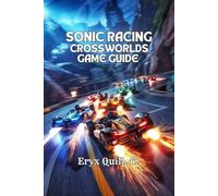 Sonic Racing: CrossWorlds Game Guide: Strategy with Tips, Secrets, and Multiverse Insights to Dominate Every Race