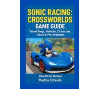 Sonic Racing: CrossWorlds Game Guide: Travel Rings, Vehicles, Characters, Tracks & Pro Strategies (Unofficial Guide)