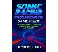 Sonic Racing CrossWorlds Game Guide: Your Turbo-Charged Companion for Unleashing Every Track and Dimension