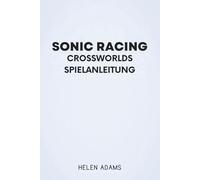 SONIC RACING CROSSWORLDS SPIELANLEITUNG: Bewährte Strategien zur Verbesserung der Geschwindigkeit und zur Bezwingung komplexer Strecken
