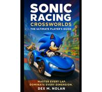 Sonic Racing: CrossWorlds - The Ultimate Player’s Guide: Master Every Lap. Dominate Every Dimension