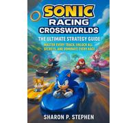 Sonic Racing: CrossWorlds - The Ultimate Strategy Guide: Master Every Track, Unlock All Secrets, and Dominate Every Race
