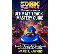 Sonic Racing: CrossWorlds - Ultimate Track Mastery Guide: Unlock Every Character, Build Winning Vehicles, and Dominate All Grands Prix in 2025