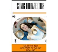 Sonic Therapeutics: Uncover the Benefits of Sound Healing