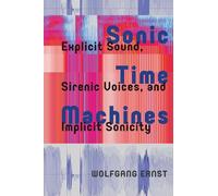 Sonic Time Machines: Explicit Sound, Sirenic Voices, and Implicit Sonicity