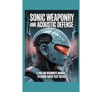 Sonic Weaponry and Acoustic Defense: A Chilling Beginner’s Manual to Sound-Based Tech Tactics