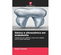 Sônica e ultrassônica em endodontia: Frequências que redefinem o futuro dos cuidados com os canais radiculares