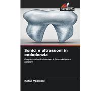 Sonici e ultrasuoni in endodonzia: Frequenze che ridefiniscono il futuro della cura canalare