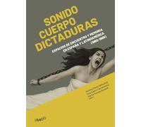Sonido, cuerpo y dictaduras: Espacios de encuentro y memoria en España y Latinoamérica (1960-1989): 10 (Libargo investiga)