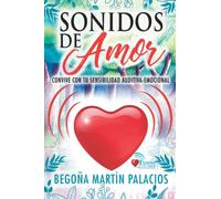 Sonidos de Amor: Convive con tu sensibilidad auditiva emocional (Encuentra los sonidos de Amor. Vive con tu sensibilidad auditiva emocional)