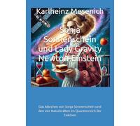 Sonja Sonnenschein und Lady Gravity Newton-Einstein: Das Märchen von Sonja Sonnenschein und den vier Naturkräften im Quantenreich der Teilchen: 1 (Das ... Naturkräften im Quantreich der Teilchen.)