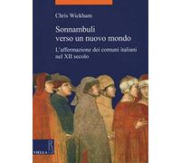 Sonnambuli verso un nuovo mondo. L'affermazione dei comuni nel XII secolo (La storia. Temi)