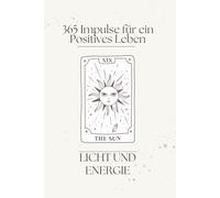 SONNE - Licht & Energie: 365 Impulse der Sonne: Dein täglicher Begleiter für Manifestation und Lebenskraft (Die Reise des Lichts - Trilogie für Achtsamkeit & Schöpferkraft)
