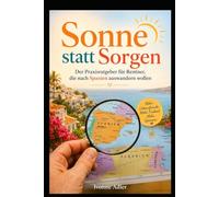 Sonne statt Sorgen: Der Praxisratgeber für Rentner, die nach Spanien auswandern wollen (Auswandern leicht gemacht - Praxisleitfäden für dein neues Leben)