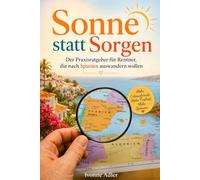 Sonne statt Sorgen: Der Praxisratgeber für Rentner, die nach Spanien auswandern wollen (Auswandern leicht gemacht - Praxisleitfäden für dein neues Leben)