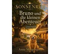 Sonnenruh - Bruno und die kleinen Abenteuer: 25 herzerwärmende Hundegeschichten für Senioren zum Schmunzeln, Erinnern und Vorlesen im Großdruck: 2 (Sonnenruh Geschichten)