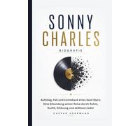 SONNY CHARLES BIOGRAFIE: Aufstieg, Fall und Comeback eines Soul-Stars: Eine Erkundung seiner Reise durch Ruhm, Sucht, Erlösung und zeitlose Lieder