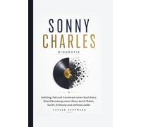 SONNY CHARLES BIOGRAFIE: Aufstieg, Fall und Comeback eines Soul-Stars: Eine Erkundung seiner Reise durch Ruhm, Sucht, Erlösung und zeitlose Lieder