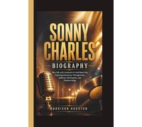 SONNY CHARLES BIOGRAPHY: Rise, Fall, and Comeback of a Soul Music Star, Exploring His Journey Through Fame, Addiction, Redemption, and Timeless Songs