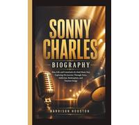 SONNY CHARLES BIOGRAPHY: Rise, Fall, and Comeback of a Soul Music Star, Exploring His Journey Through Fame, Addiction, Redemption, and Timeless Songs