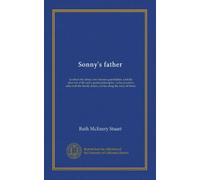 Sonny's father: in which the father, now become grandfather, a kindly observer of life and a genial philosopher, in his desultory talks with the family doctor, carries along the story of Sonny