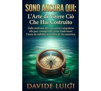 SONO ANCORA QUI: L'Arte di Vivere Ciò Che Hai Costruito (ESSERE MANAGER)
