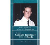 Sono Capitano trionfante della mia Stella: Profilo biografico di Marcelo Javier Morsella