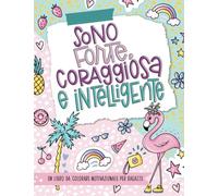 Sono forte, coraggiosa e intelligente - Un libro da colorare motivazionale per ragazze