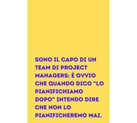 SONO IL CAPO DI UN TEAM DI PROJECT MANAGERS: È OVVIO CHE QUANDO DICO “LO PIANIFICHIAMO DOPO” INTENDO DIRE CHE NON LO PIANIFICHEREMO MAI.: accuino a ... ideale come regalo per collega di ufficio