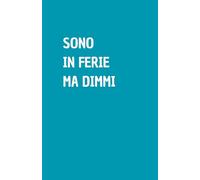 SONO IN FERIE MA DIMMI: Quaderno per appunti a righe, divertente idea regalo per collega o amico, perfetto come agenda, blocco note o taccuino,120 pagine
