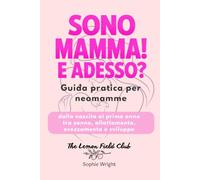 Sono Mamma! E Adesso?: Guida pratica per neomamme dalla nascita al primo anno tra sonno, allattamento, svezzamento e sviluppo (Magnolia Cycle)