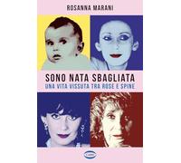 Sono nata sbagliata. Una vita vissuta tra rose e spine (Voci & voci)