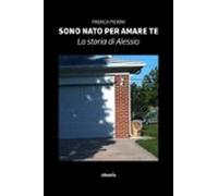 Sono Nato Per Amare Te. La Storia Di Alessio (ebook)