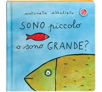 Sono piccolo o sono grande? Ediz. a colori (Io sono)