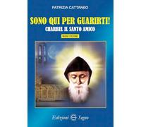Sono qui per guarirti. Charbel il santo amico. Nuova ediz.